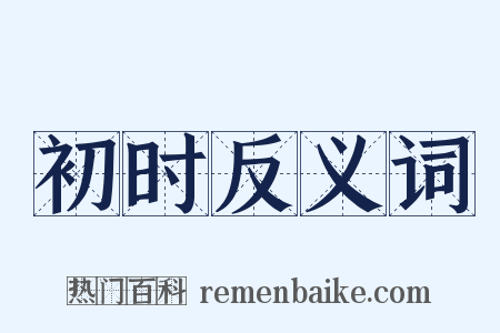 初时反义词是什么意思的图片